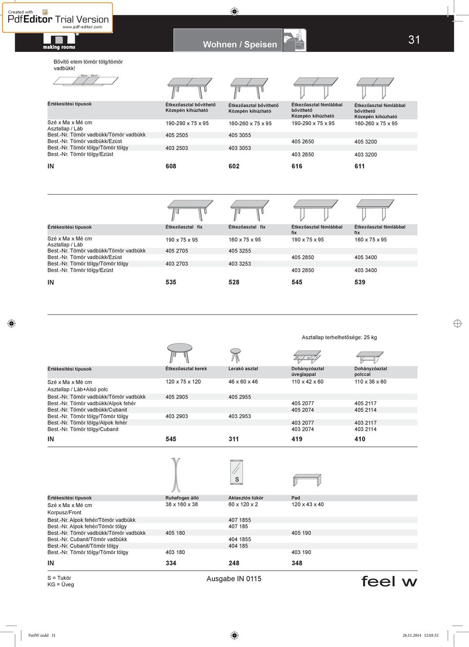 160-260 x 75 x 95 405 3055 403 3053 bővíthető 190-290 x 75 x 95 405 2650 403 2650 bővíthető 160-260 x 75 x 95 405 3200 403 3200 608 602 616 611 Asztallap / Láb Tömör vadbükk/tömör vadbükk Tömör