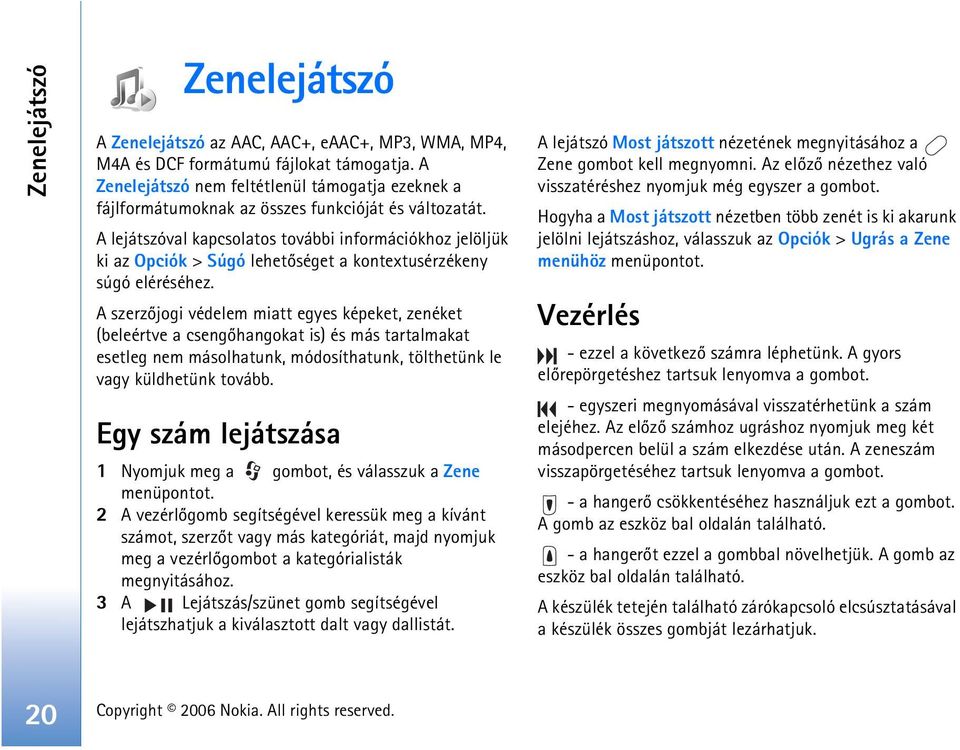 A lejátszóval kapcsolatos további információkhoz jelöljük ki az Opciók > Súgó lehetõséget a kontextusérzékeny súgó eléréséhez.