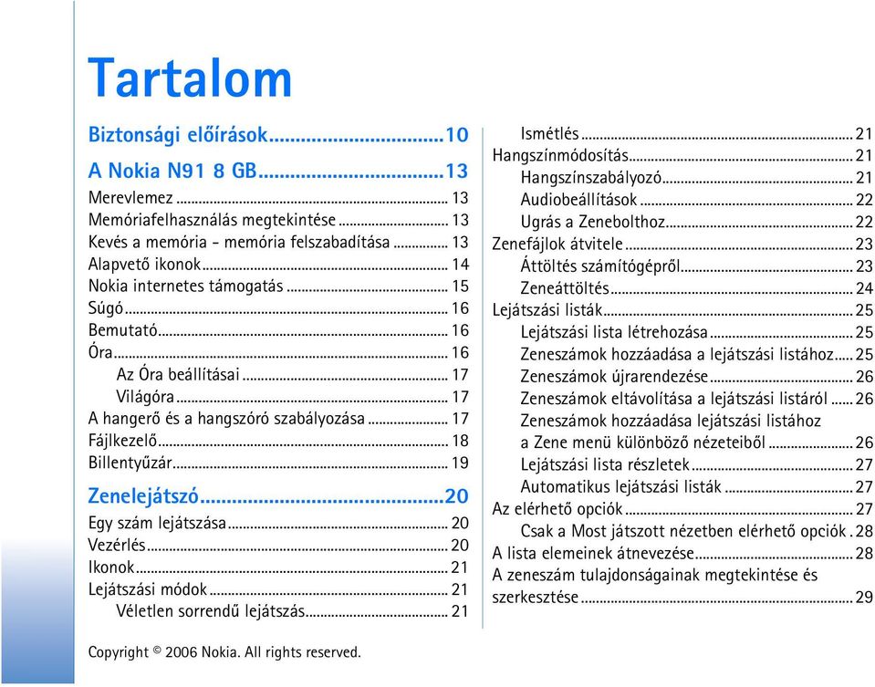 .. 19 Zenelejátszó...20 Egy szám lejátszása... 20 Vezérlés... 20 Ikonok... 21 Lejátszási módok... 21 Véletlen sorrendû lejátszás... 21 Ismétlés... 21 Hangszínmódosítás... 21 Hangszínszabályozó.