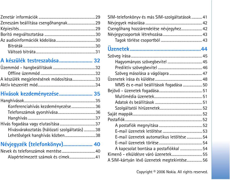 ..35 Konferenciahívás kezdeményezése...36 Telefonszámok gyorshívása...36 Hanghívás...37 Hívás fogadása vagy elutasítása...37 Hívásvárakoztatás (hálózati szolgáltatás)...38 Lehetõségek hanghívás közben.