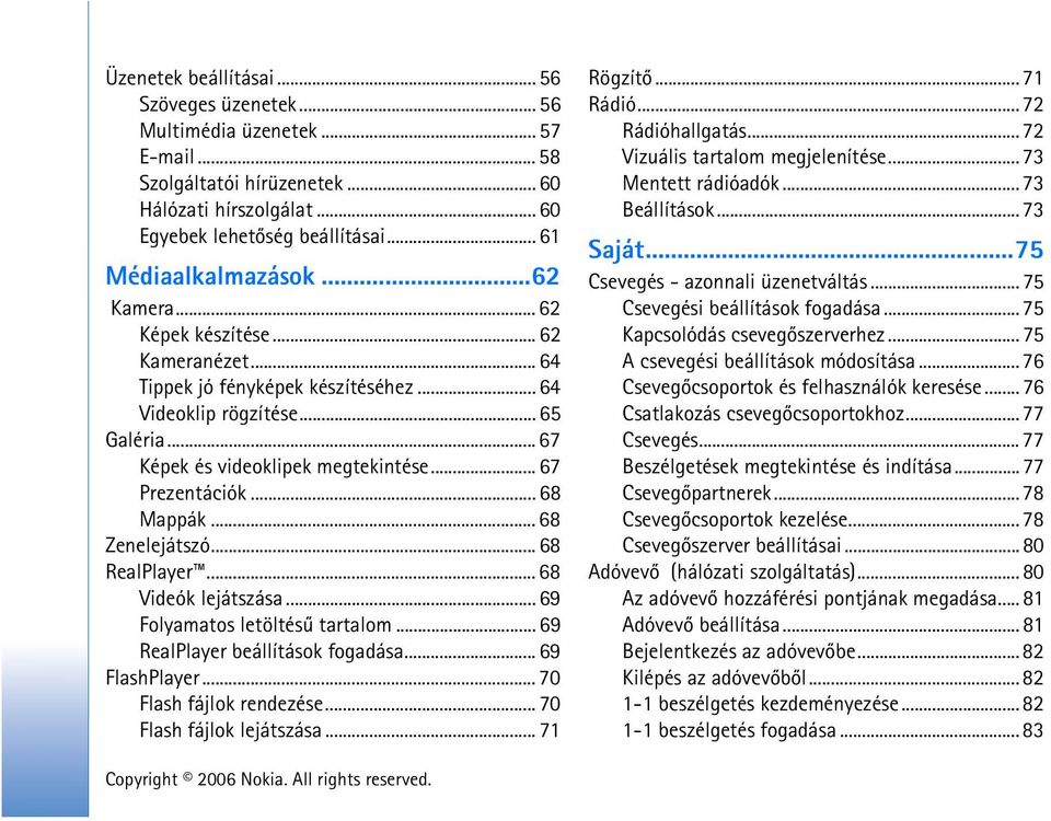 .. 67 Prezentációk... 68 Mappák... 68 Zenelejátszó... 68 RealPlayer... 68 Videók lejátszása... 69 Folyamatos letöltésû tartalom... 69 RealPlayer beállítások fogadása... 69 FlashPlayer.