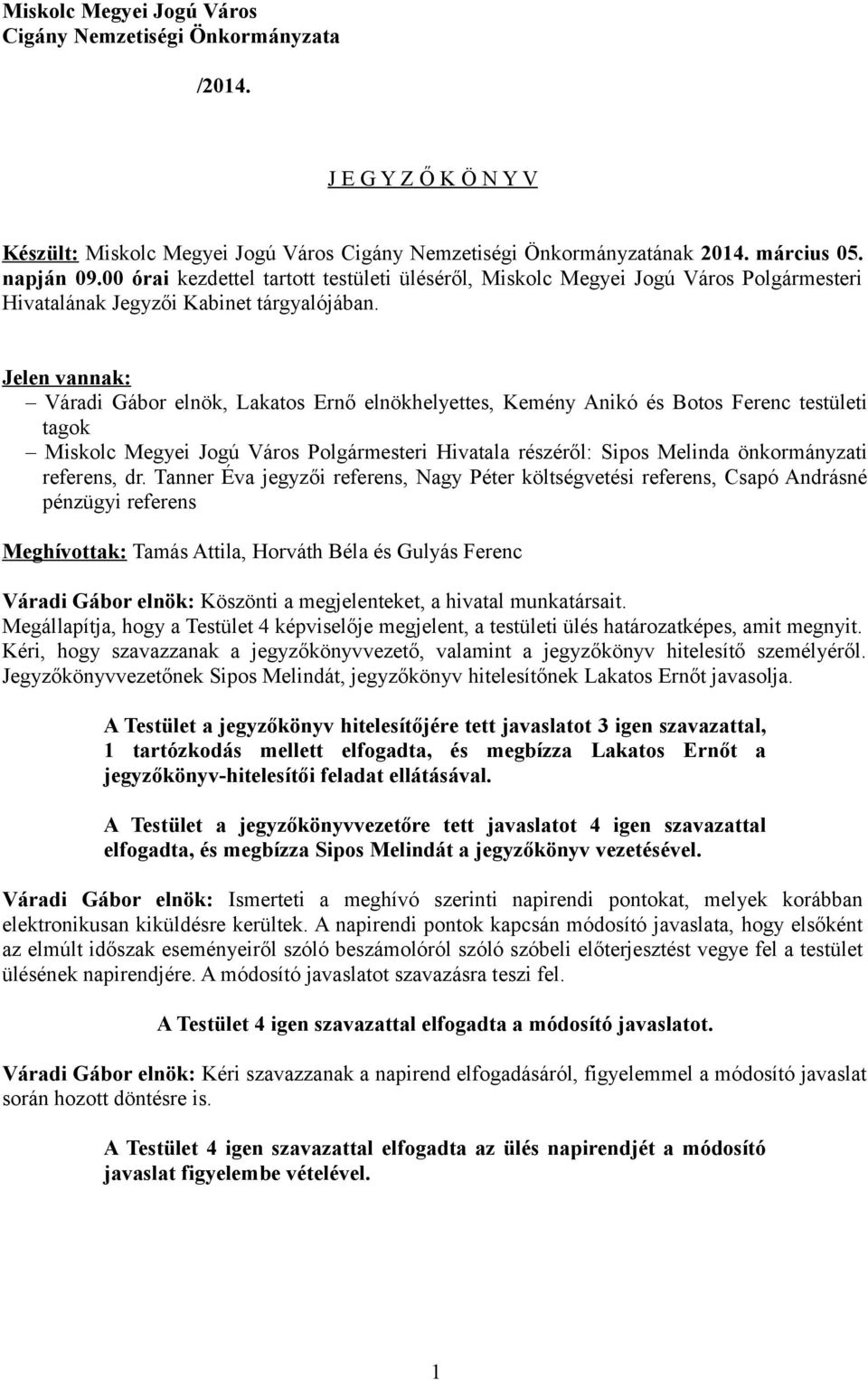 Jelen vannak: Váradi Gábor elnök, Lakatos Ernő elnökhelyettes, Kemény Anikó és Botos Ferenc testületi tagok Miskolc Megyei Jogú Város Polgármesteri Hivatala részéről: Sipos Melinda önkormányzati