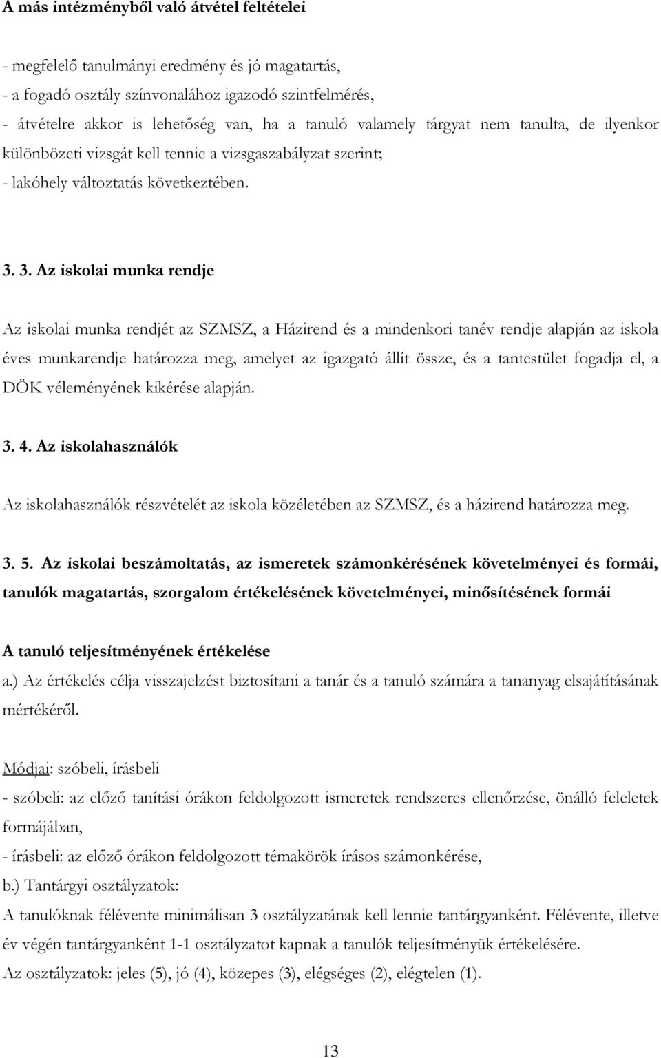 3. Az iskolai munka rendje Az iskolai munka rendjét az SZMSZ, a Házirend és a mindenkori tanév rendje alapján az iskola éves munkarendje határozza meg, amelyet az igazgató állít össze, és a