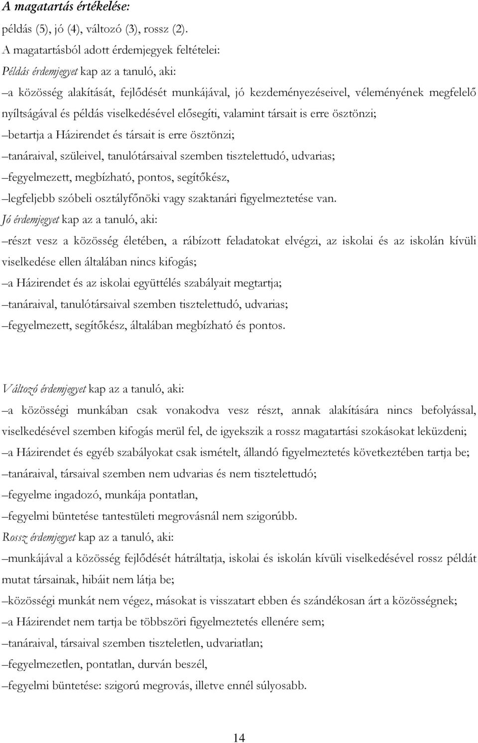 példás viselkedésével elısegíti, valamint társait is erre ösztönzi; betartja a Házirendet és társait is erre ösztönzi; tanáraival, szüleivel, tanulótársaival szemben tisztelettudó, udvarias;