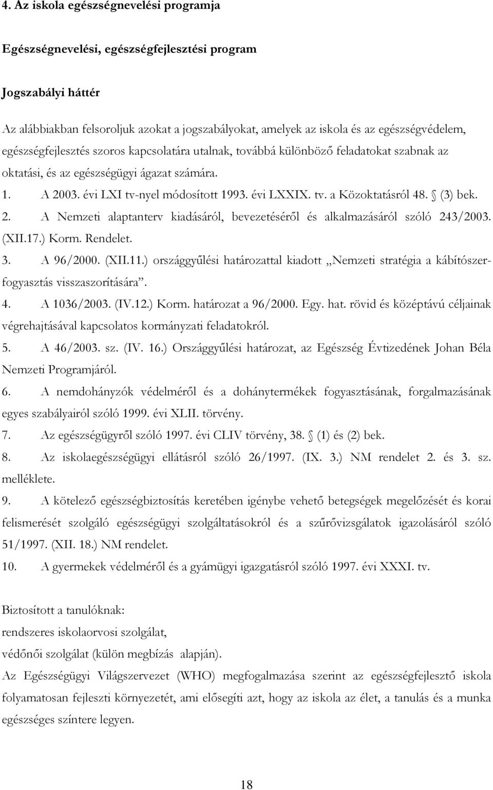 (3) bek. 2. A Nemzeti alaptanterv kiadásáról, bevezetésérıl és alkalmazásáról szóló 243/2003. (XII.17.) Korm. Rendelet. 3. A 96/2000. (XII.11.