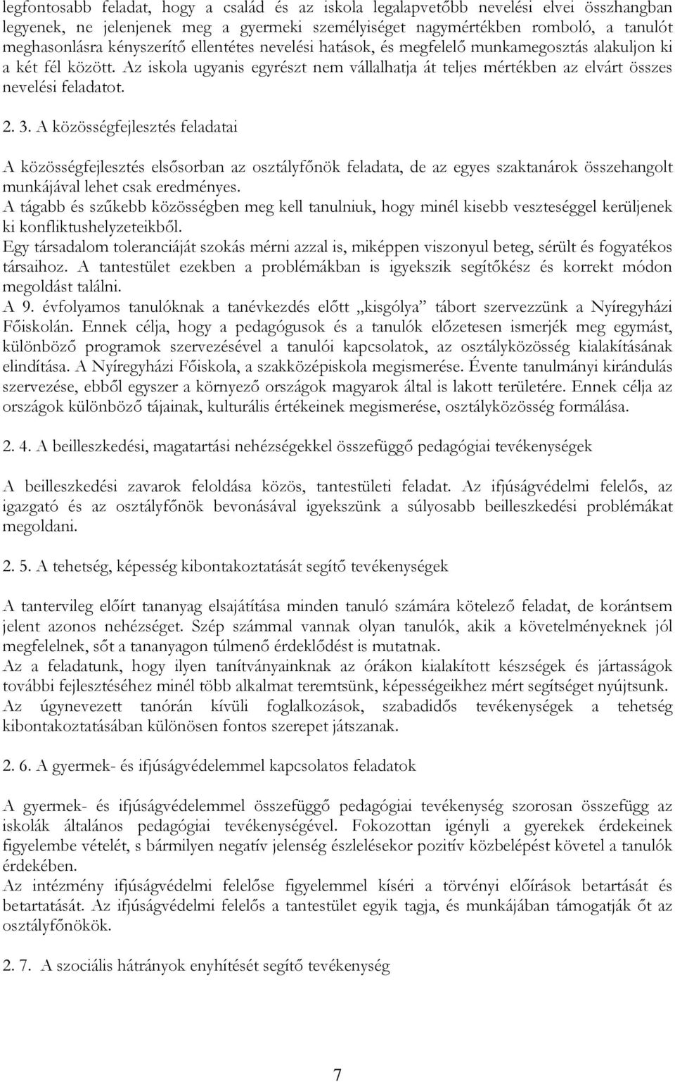 2. 3. A közösségfejlesztés feladatai A közösségfejlesztés elsısorban az osztályfınök feladata, de az egyes szaktanárok összehangolt munkájával lehet csak eredményes.