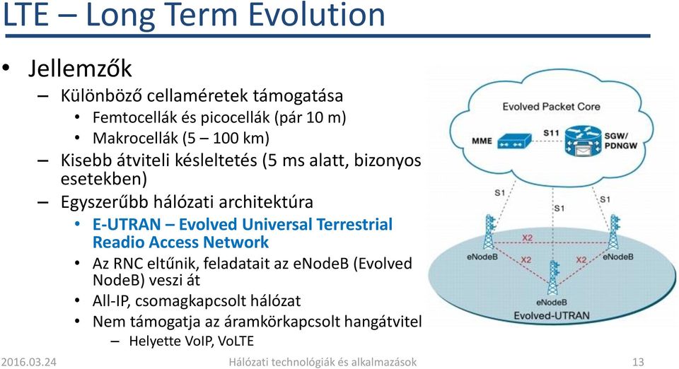 Universal Terrestrial Readio Access Network Az RNC eltűnik, feladatait az enodeb (Evolved NodeB) veszi át All-IP,