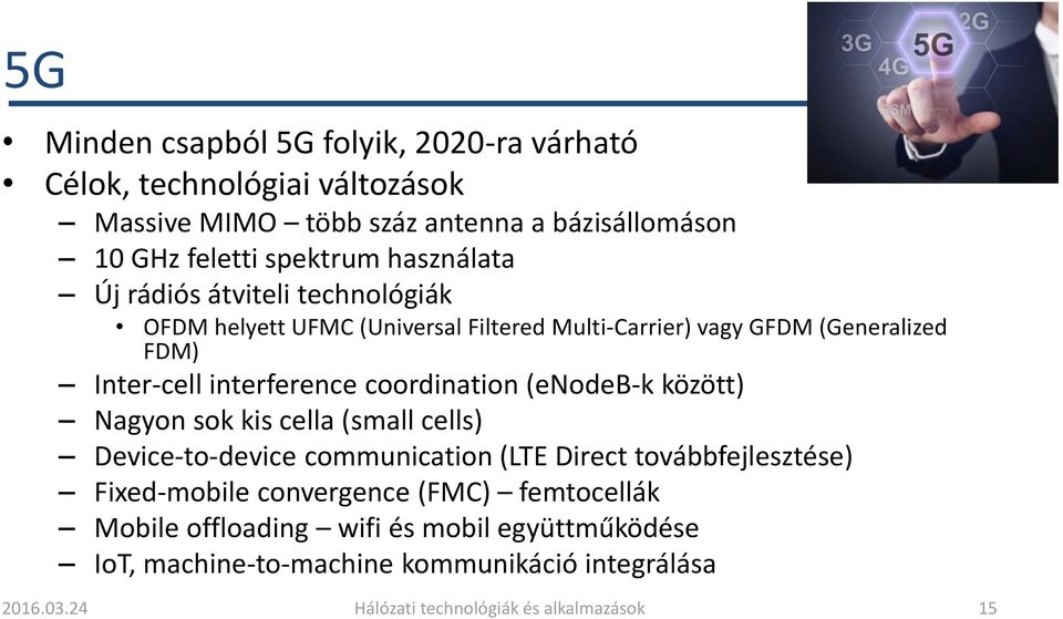 coordination (enodeb-k között) Nagyon sok kis cella (small cells) Device-to-device communication (LTE Direct továbbfejlesztése) Fixed-mobile convergence