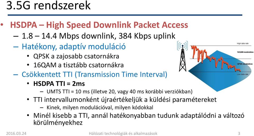 (Transmission Time Interval) HSDPA TTI = 2ms UMTS TTI = 10 ms (illetve 20, vagy 40 ms korábbi verziókban) TTI intervallumonként