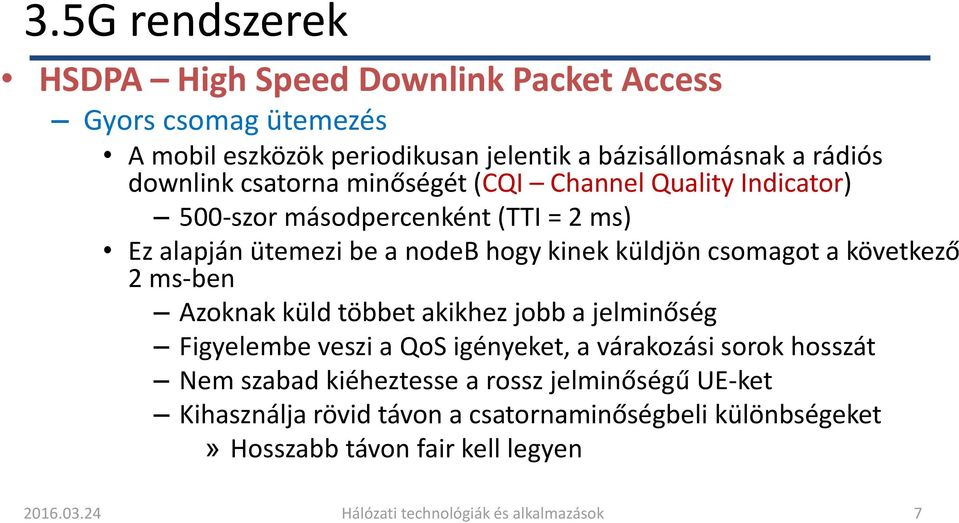 következő 2 ms-ben Azoknak küld többet akikhez jobb a jelminőség Figyelembe veszi a QoS igényeket, a várakozási sorok hosszát Nem szabad kiéheztesse a