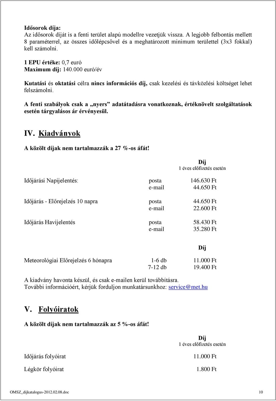 000 euró/év Kutatási és oktatási célra nincs információs díj, csak kezelési és távközlési költséget lehet felszámolni.