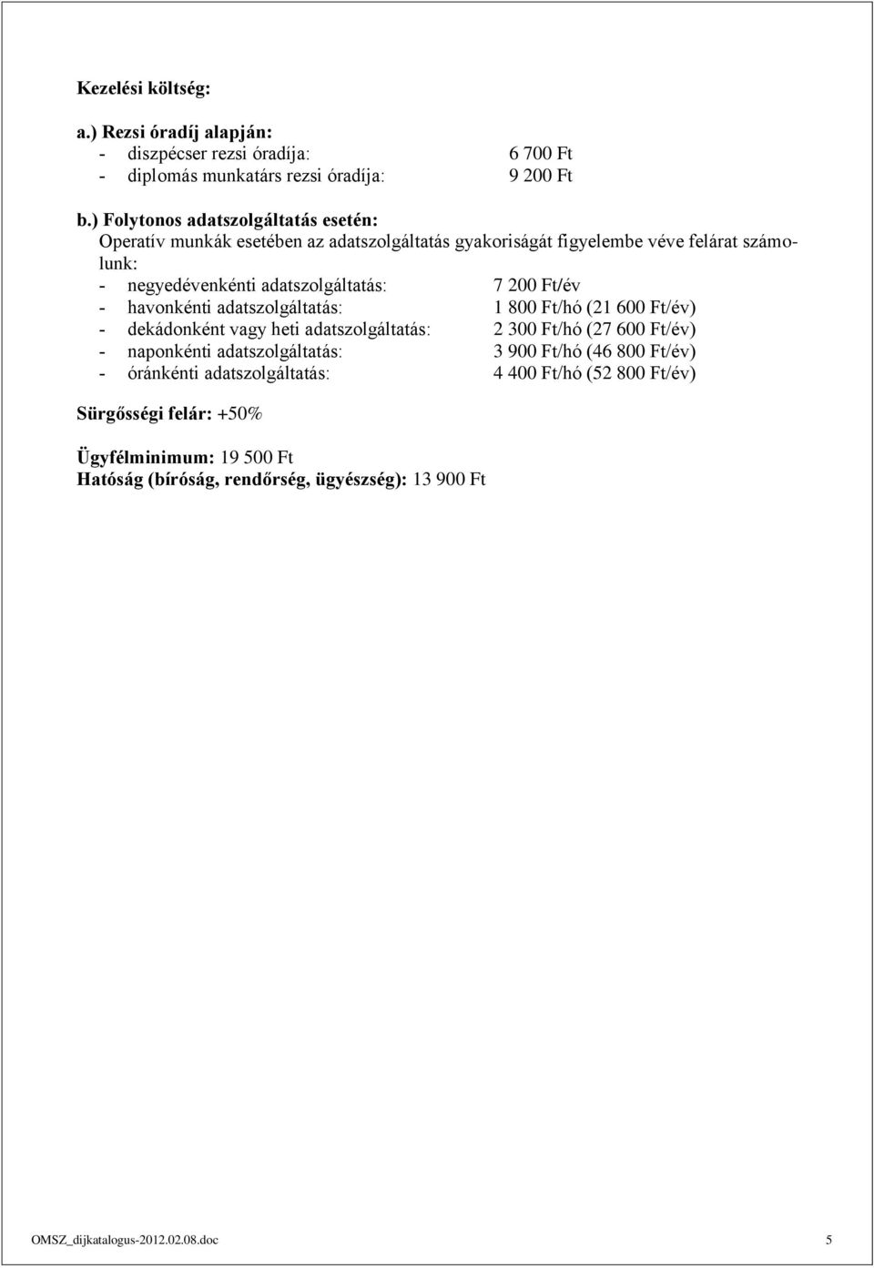 200 Ft/év - havonkénti adatszolgáltatás: 1 800 Ft/hó (21 600 Ft/év) - dekádonként vagy heti adatszolgáltatás: 2 300 Ft/hó (27 600 Ft/év) - naponkénti adatszolgáltatás: 3