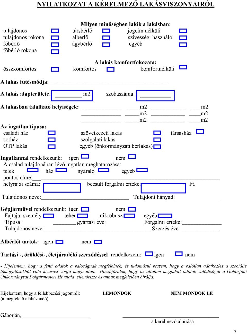 ház szövetkezeti lakás társasház sorház szolgálati lakás OTP lakás egyéb (önkormányzati bérlakás) Ingatlannal rendelkezünk: igen nem A család tulajdonában lévő ingatlan meghatározása: telek ház