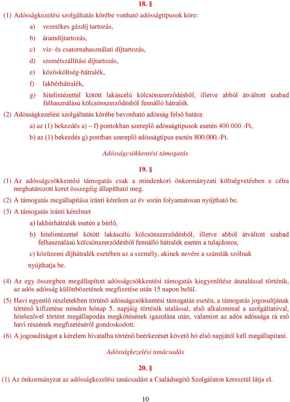 (2) Adósságkezelési szolgáltatás körébe bevonható adósság felső határa: a) az (1) bekezdés a) f) pontokban szereplő adósságtípusok esetén 400.000.