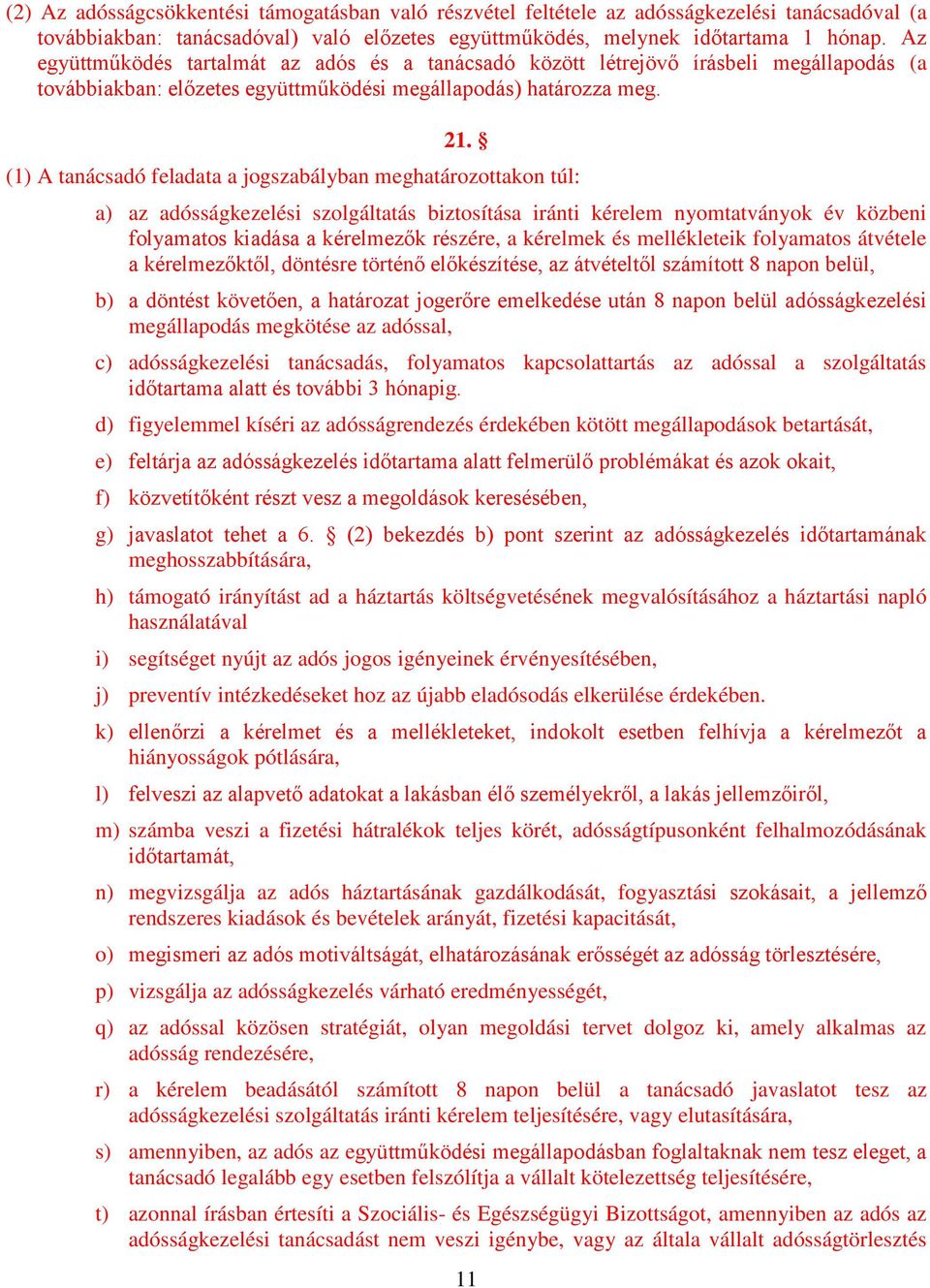 (1) A tanácsadó feladata a jogszabályban meghatározottakon túl: a) az adósságkezelési szolgáltatás biztosítása iránti kérelem nyomtatványok év közbeni folyamatos kiadása a kérelmezők részére, a