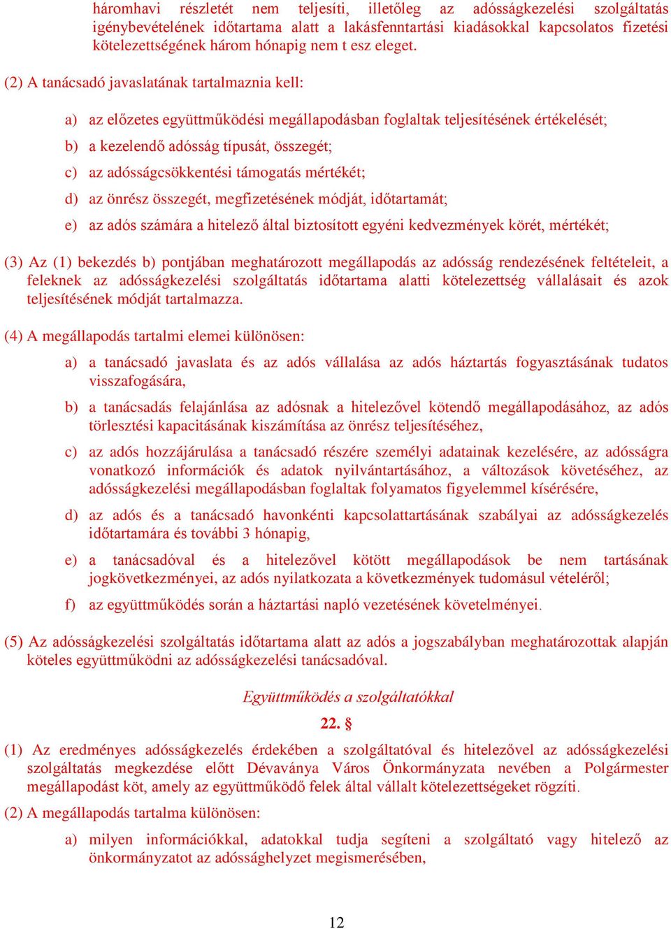 (2) A tanácsadó javaslatának tartalmaznia kell: a) az előzetes együttműködési megállapodásban foglaltak teljesítésének értékelését; b) a kezelendő adósság típusát, összegét; c) az adósságcsökkentési