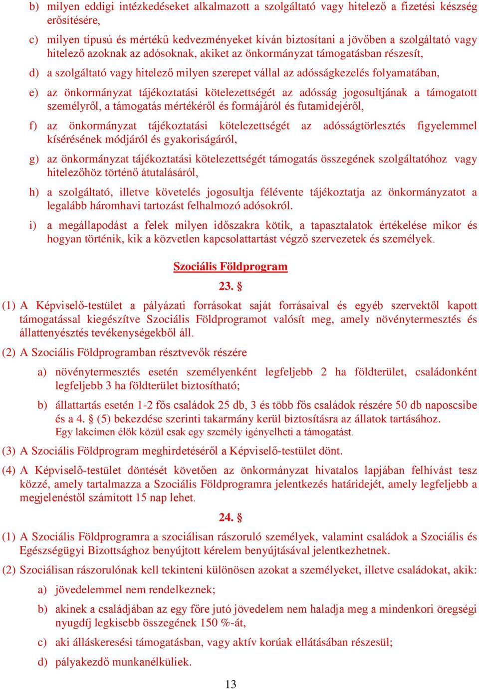 kötelezettségét az adósság jogosultjának a támogatott személyről, a támogatás mértékéről és formájáról és futamidejéről, f) az önkormányzat tájékoztatási kötelezettségét az adósságtörlesztés