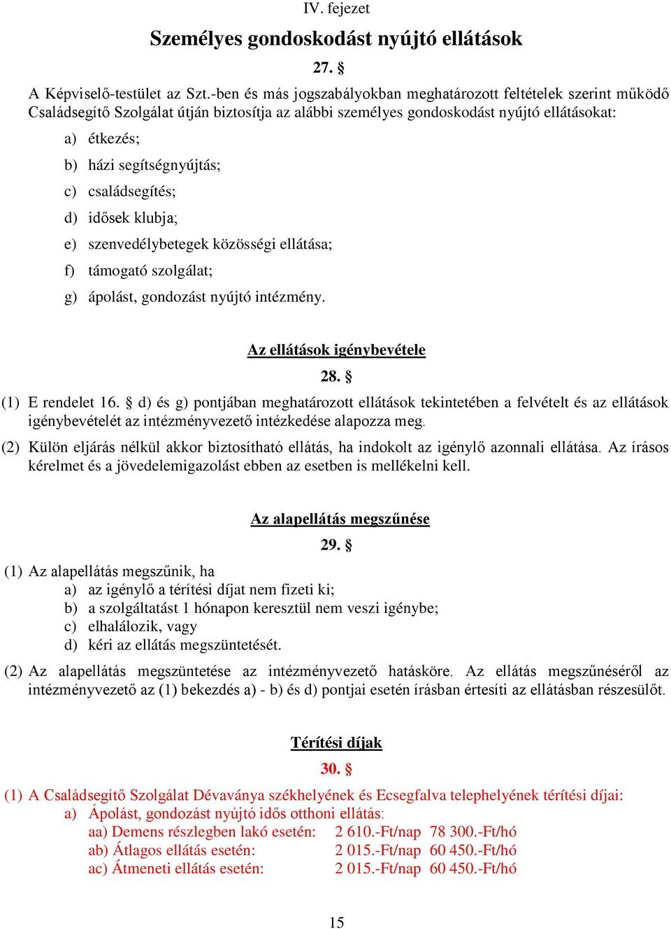 c) családsegítés; d) idősek klubja; e) szenvedélybetegek közösségi ellátása; f) támogató szolgálat; g) ápolást, gondozást nyújtó intézmény. Az ellátások igénybevétele 28. (1) E rendelet 16.