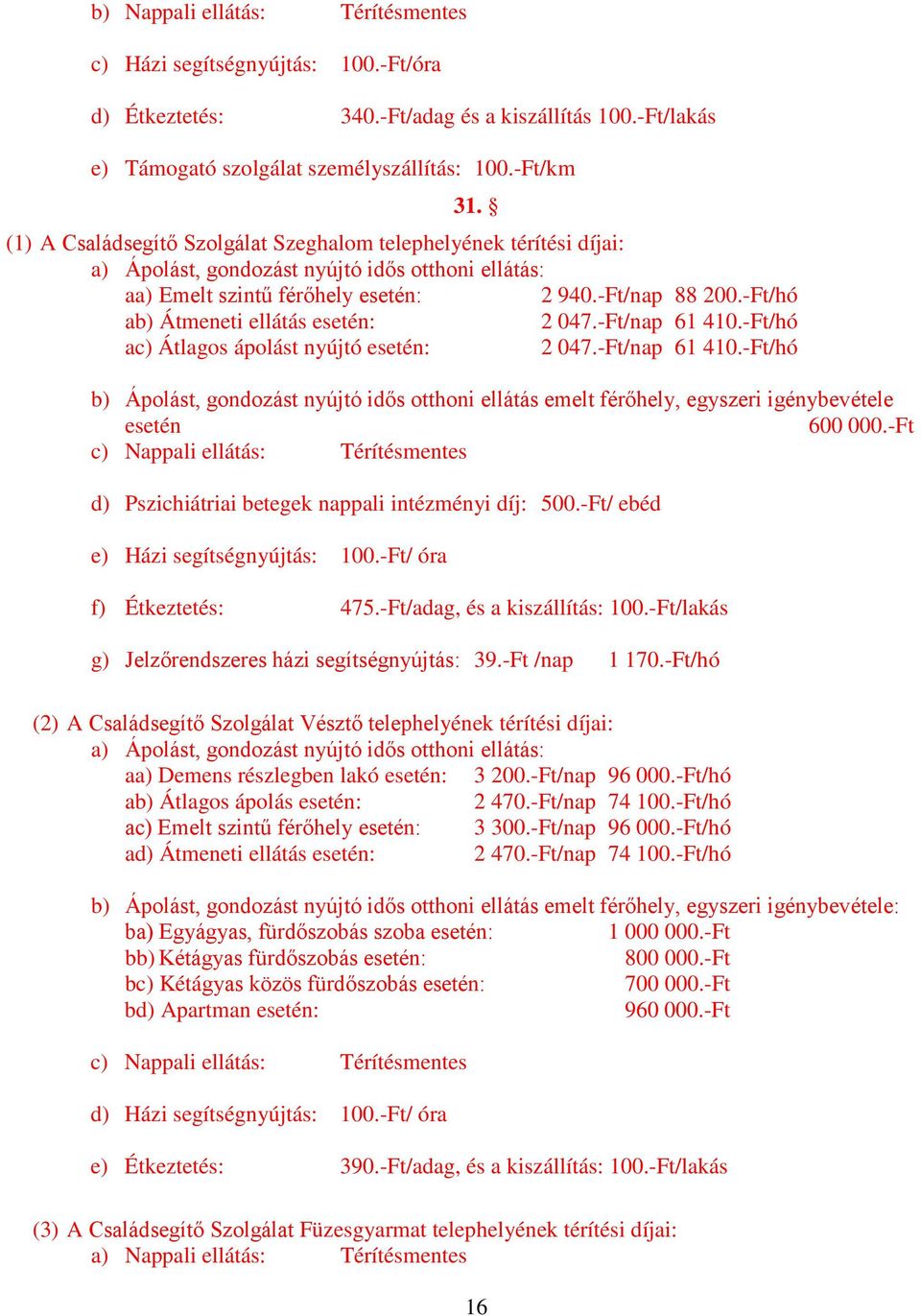 -Ft/hó ab) Átmeneti ellátás esetén: 2 047.-Ft/nap 61 410.-Ft/hó ac) Átlagos ápolást nyújtó esetén: 2 047.-Ft/nap 61 410.-Ft/hó b) Ápolást, gondozást nyújtó idős otthoni ellátás emelt férőhely, egyszeri igénybevétele esetén 600 000.