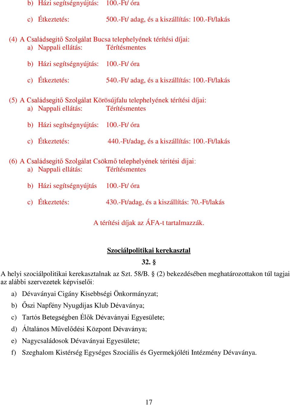 -Ft/lakás (5) A Családsegítő Szolgálat Körösújfalu telephelyének térítési díjai: a) Nappali ellátás: Térítésmentes b) Házi segítségnyújtás: 100.-Ft/ óra c) Étkeztetés: 440.