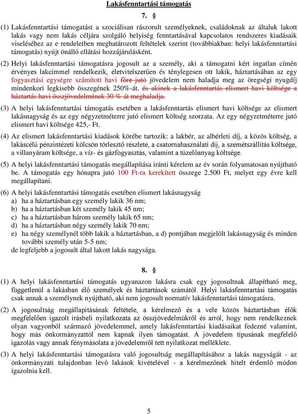 viseléséhez az e rendeletben meghatározott feltételek szerint (továbbiakban: helyi lakásfenntartási támogatás) nyújt önálló ellátási hozzájárulásként.