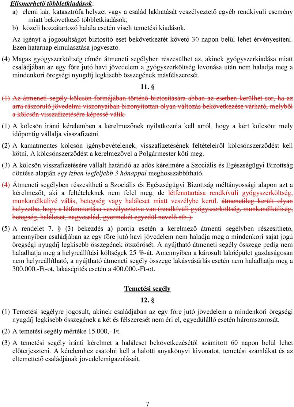 (4) Magas gyógyszerköltség címén átmeneti segélyben részesülhet az, akinek gyógyszerkiadása miatt családjában az egy főre jutó havi jövedelem a gyógyszerköltség levonása után nem haladja meg a