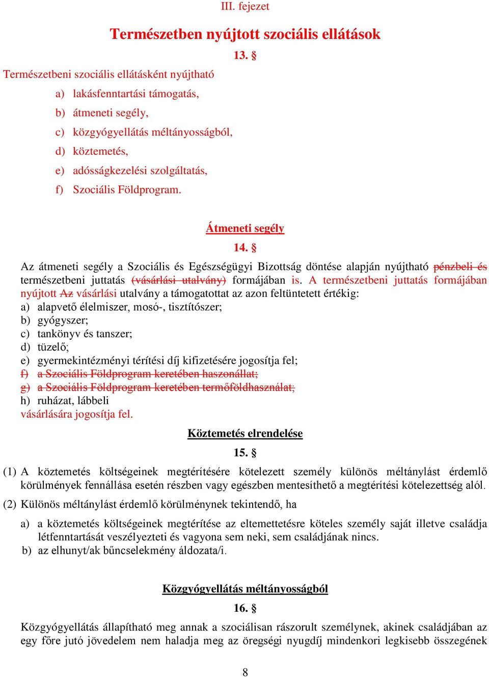 Földprogram. Átmeneti segély 14. Az átmeneti segély a Szociális és Egészségügyi Bizottság döntése alapján nyújtható pénzbeli és természetbeni juttatás (vásárlási utalvány) formájában is.