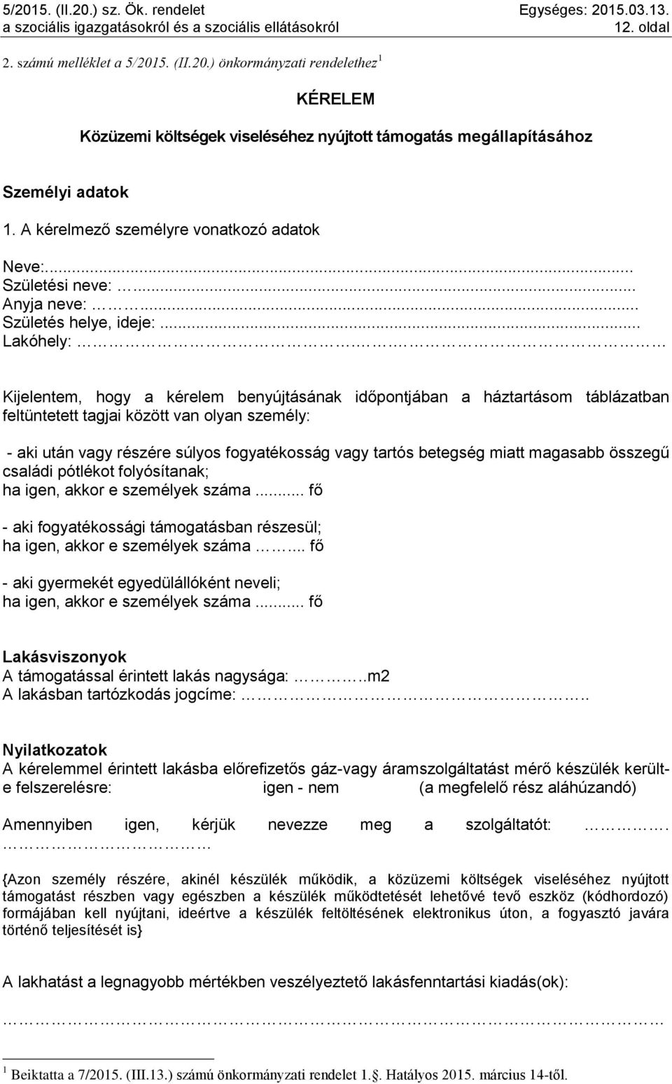 . Kijelentem, hogy a kérelem benyújtásának időpontjában a háztartásom táblázatban feltüntetett tagjai között van olyan személy: - aki után vagy részére súlyos fogyatékosság vagy tartós betegség miatt