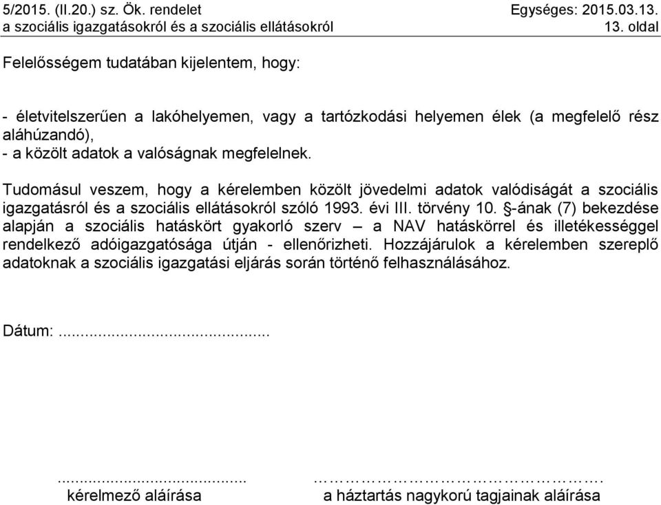 törvény 10. -ának (7) bekezdése alapján a szociális hatáskört gyakorló szerv a NAV hatáskörrel és illetékességgel rendelkező adóigazgatósága útján - ellenőrizheti.