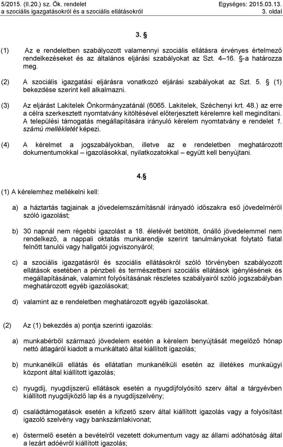 ) az erre a célra szerkesztett nyomtatvány kitöltésével előterjesztett kérelemre kell megindítani. A települési támogatás megállapítására irányuló kérelem nyomtatvány e rendelet 1.