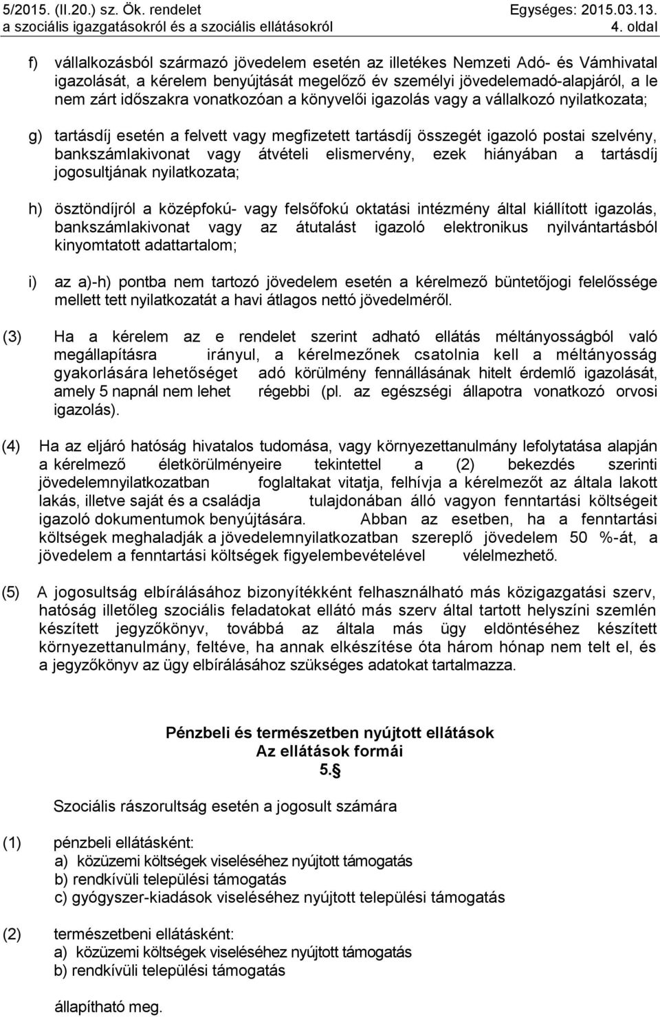 elismervény, ezek hiányában a tartásdíj jogosultjának nyilatkozata; h) ösztöndíjról a középfokú- vagy felsőfokú oktatási intézmény által kiállított igazolás, bankszámlakivonat vagy az átutalást