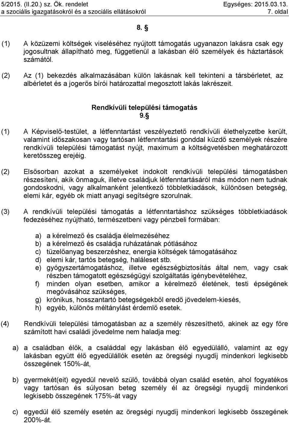 (1) A Képviselő-testület, a létfenntartást veszélyeztető rendkívüli élethelyzetbe került, valamint időszakosan vagy tartósan létfenntartási gonddal küzdő személyek részére rendkívüli települési