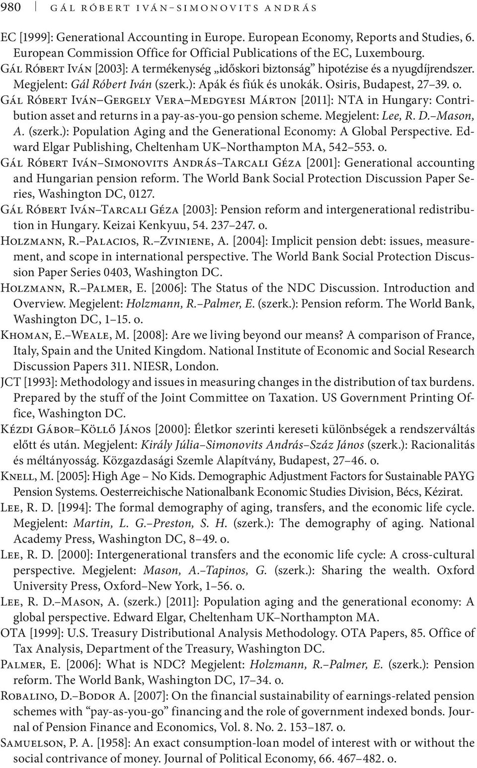 Gál Róbert Iván Gergely Vera Medgyesi Márton [2011]: NTA in Hungary: Contribution asset and returns in a pay-as-you-go pension scheme. Megjelent: Lee, R. D. Mason, A. (szerk.