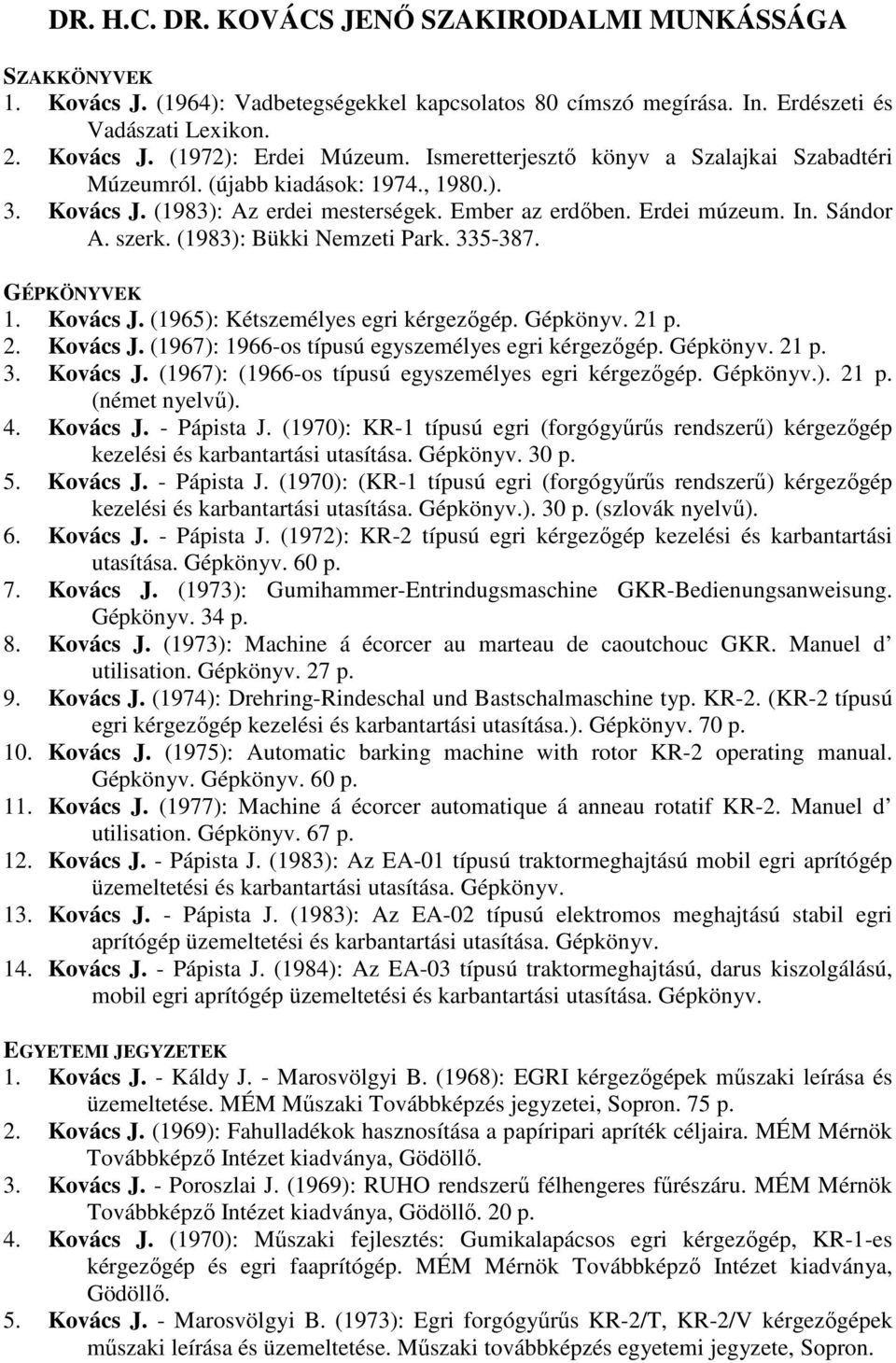 (1983): Bükki Nemzeti Park. 335-387. GÉPKÖNYVEK 1. Kovács J. (1965): Kétszemélyes egri kérgezőgép. Gépkönyv. 21 p. 2. Kovács J. (1967): 1966-os típusú egyszemélyes egri kérgezőgép. Gépkönyv. 21 p. 3. Kovács J. (1967): (1966-os típusú egyszemélyes egri kérgezőgép.