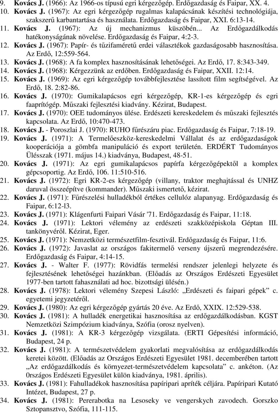 Az Erdő, 12:559-564. 13. Kovács J. (1968): A fa komplex hasznosításának lehetőségei. Az Erdő, 17. 8:343-349. 14. Kovács J. (1968): Kérgezzünk az erdőben. Erdőgazdaság és Faipar, XXII. 12:14. 15.