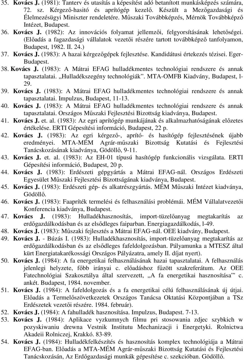 (Előadás a fagazdasági vállalatok vezetői részére tartott továbbképző tanfolyamon, Budapest, 1982. II. 24.) 37. Kovács J. (1983): A hazai kérgezőgépek fejlesztése. Kandidátusi értekezés tézisei.