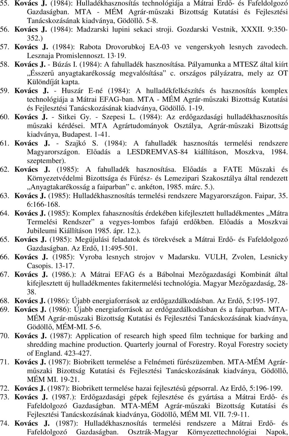 13 19. 58. Kovács J. - Búzás I. (1984): A fahulladék hasznosítása. Pályamunka a MTESZ által kiírt Ésszerű anyagtakarékosság megvalósítása c. országos pályázatra, mely az OT Különdíját kapta. 59.