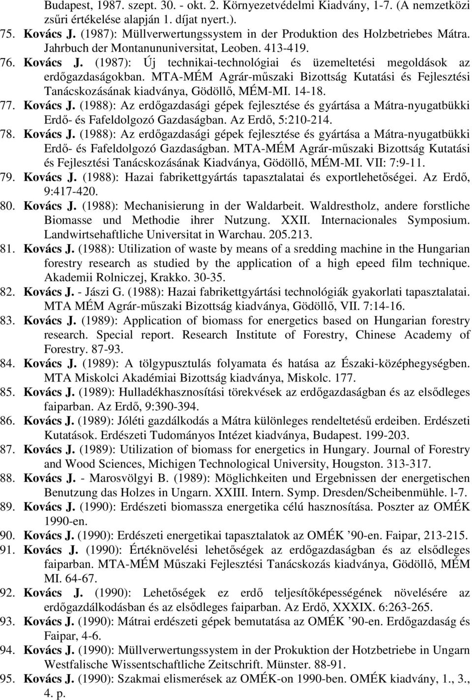 (1987): Új technikai-technológiai és üzemeltetési megoldások az erdőgazdaságokban. MTA-MÉM Agrár-műszaki Bizottság Kutatási és Fejlesztési Tanácskozásának kiadványa, Gödöllő, MÉM-MI. 14-18. 77.