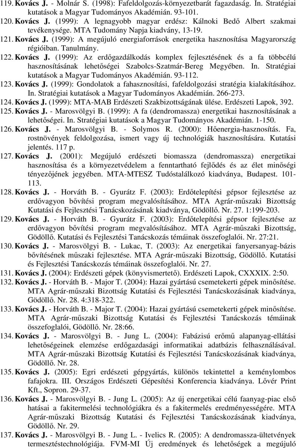 In. Stratégiai kutatások a Magyar Tudományos Akadémián. 93-112. 123. Kovács J. (1999): Gondolatok a fahasznosítási, fafeldolgozási stratégia kialakításához. In.