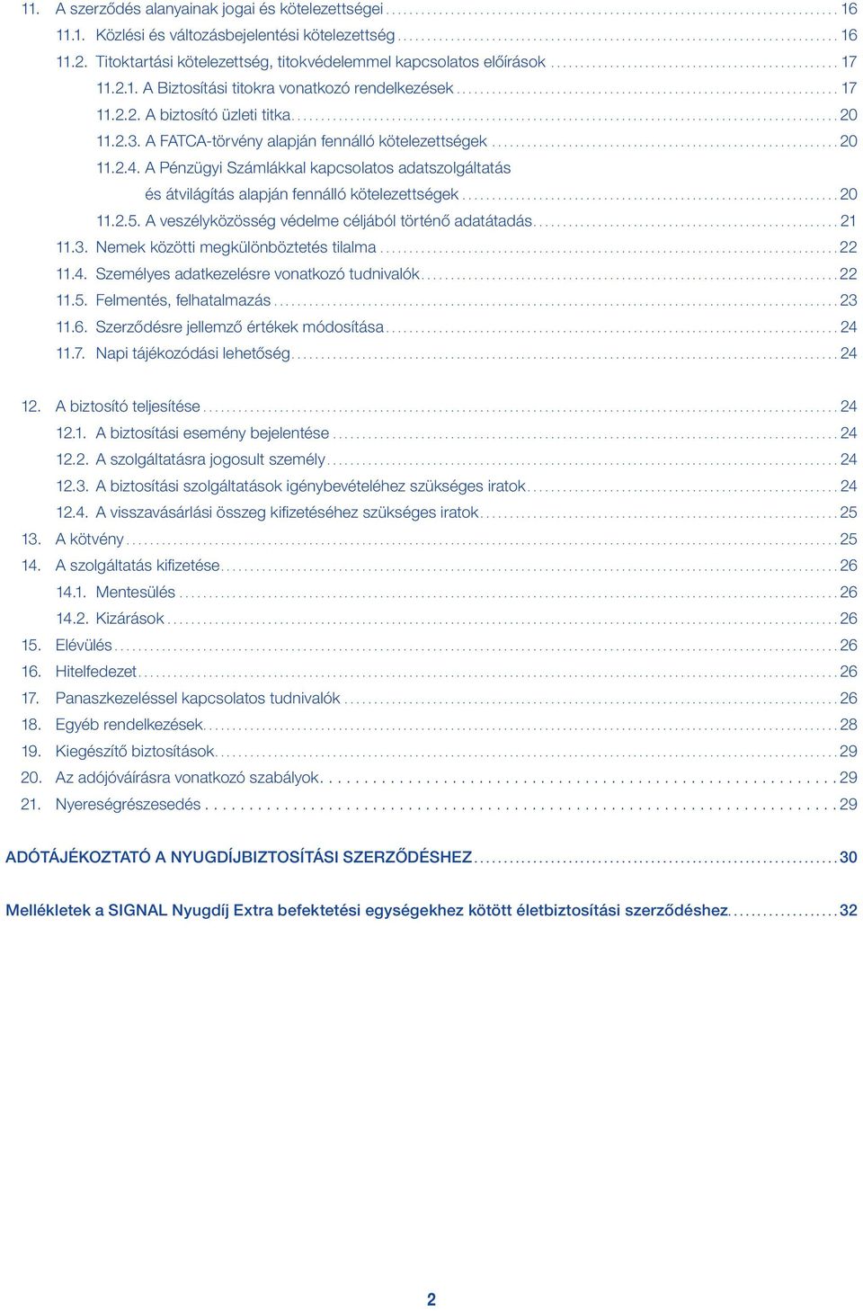 A FATCA-törvény alapján fennálló kötelezettségek...20 11.2.4. A Pénzügyi Számlákkal kapcsolatos adatszolgáltatás 11.2.4. és átvilágítás alapján fennálló kötelezettségek...20 11.2.5.