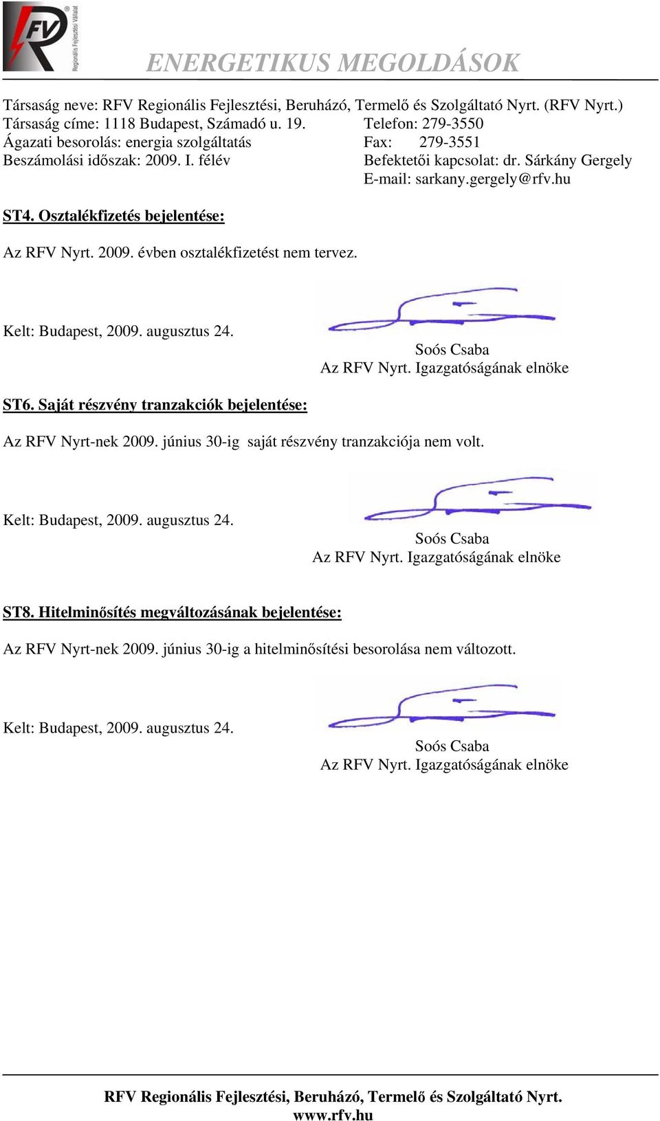 augusztus 24. Soós Csaba Az RFV Nyrt. Igazgatóságának elnöke ST6. Saját részvény tranzakciók bejelentése: Az RFV Nyrt-nek 2009. június 30-ig saját részvény tranzakciója nem volt. Kelt: Budapest, 2009.