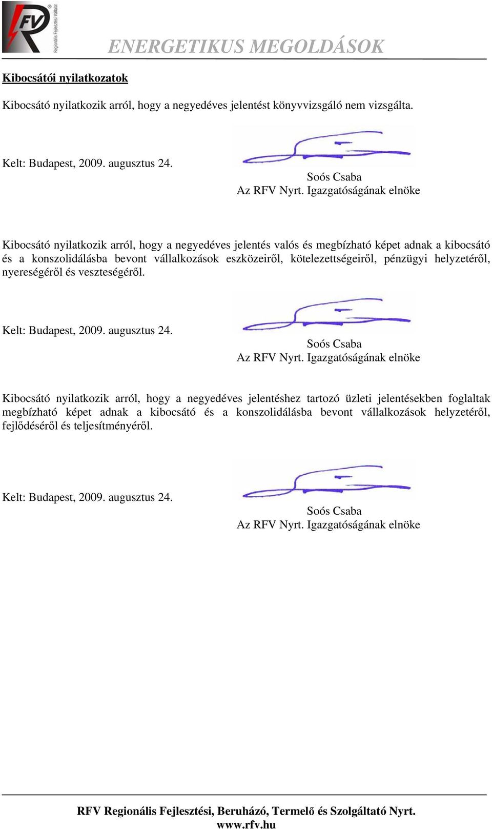 pénzügyi helyzetéről, nyereségéről és veszteségéről. Kelt: Budapest, 2009. augusztus 24. Soós Csaba Az RFV Nyrt.