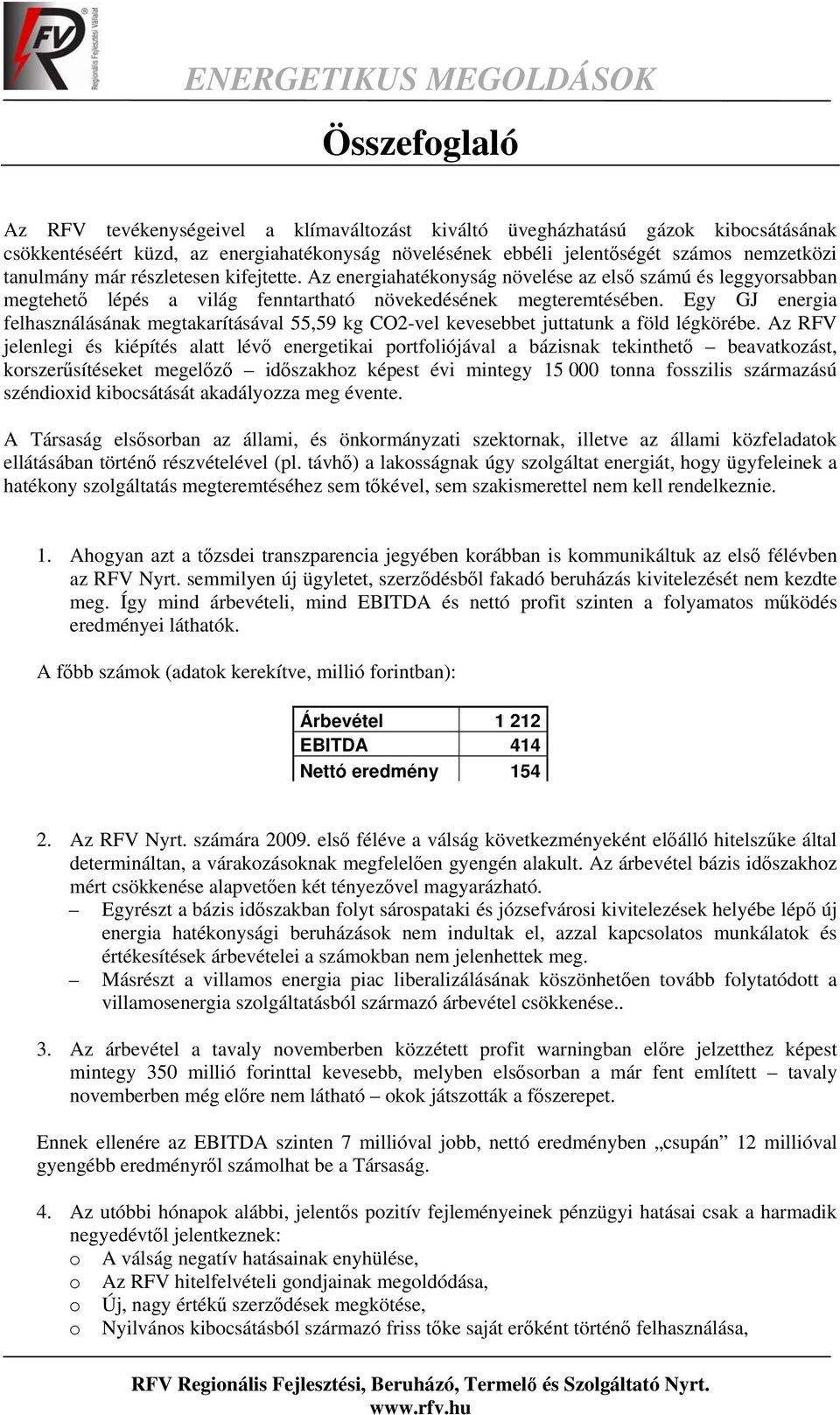 Egy GJ energia felhasználásának megtakarításával 55,59 kg CO2-vel kevesebbet juttatunk a föld légkörébe.