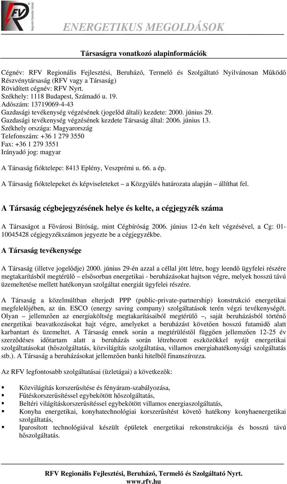 Gazdasági tevékenység végzésének kezdete Társaság által: 2006. június 13.