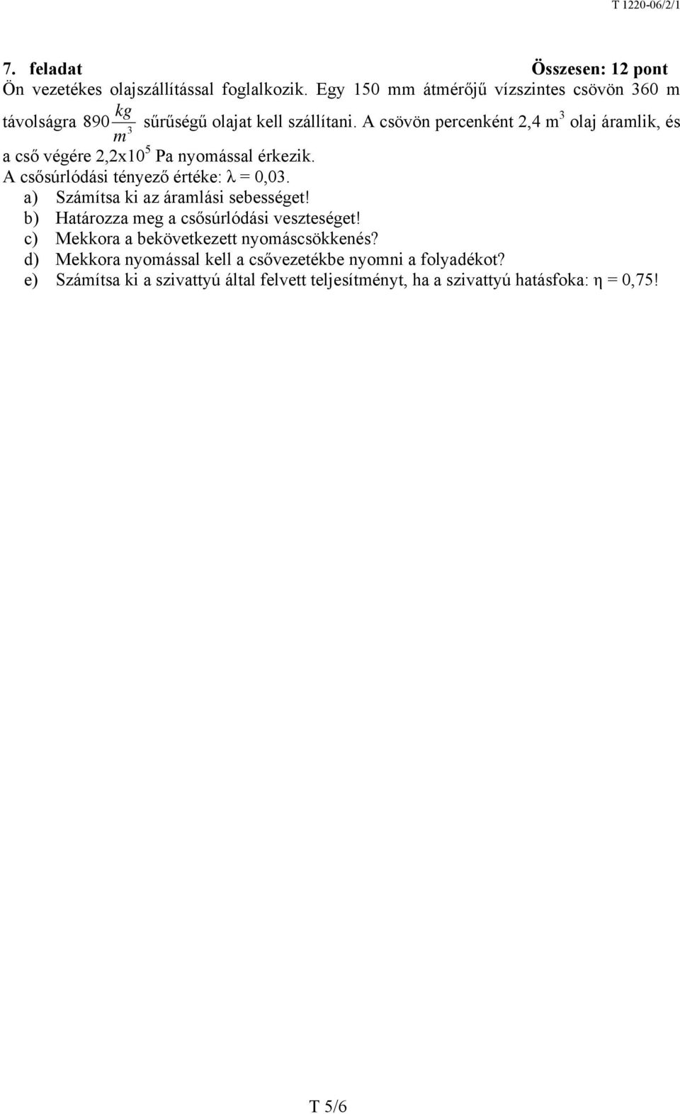 A csövön percenként 2,4 m 3 olaj áramlik, és a cső végére 2,2x10 5 Pa nyomással érkezik. A csősúrlódási tényező értéke: λ = 0,03.