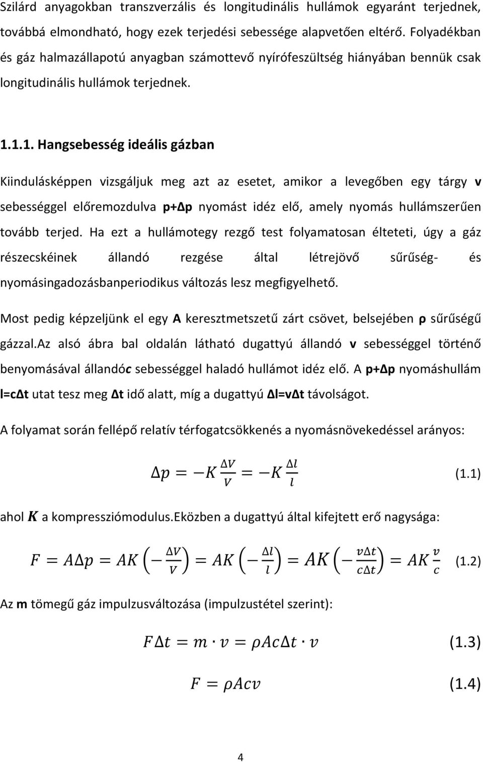 1.1. Hangsebesség ideális gázban Kiindulásképpen vizsgáljuk meg azt az esetet, amikor a levegőben egy tárgy v sebességgel előremozdulva p+ p nyomást idéz elő, amely nyomás hullámszerűen tovább terjed.