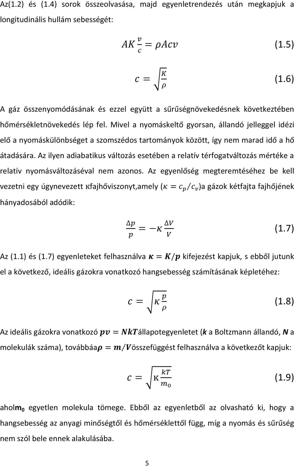 Mivel a nyomáskeltő gyorsan, állandó jelleggel idézi elő a nyomáskülönbséget a szomszédos tartományok között, így nem marad idő a hő átadására.
