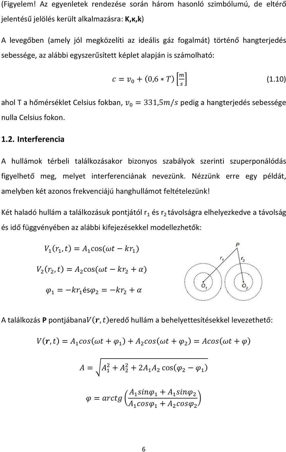 sebessége, az alábbi egyszerűsített képlet alapján is számolható: [ ] (1.10) ahol T a hőmérséklet Celsius fokban, nulla Celsius fokon. pedig a hangterjedés sebessége 1.2.
