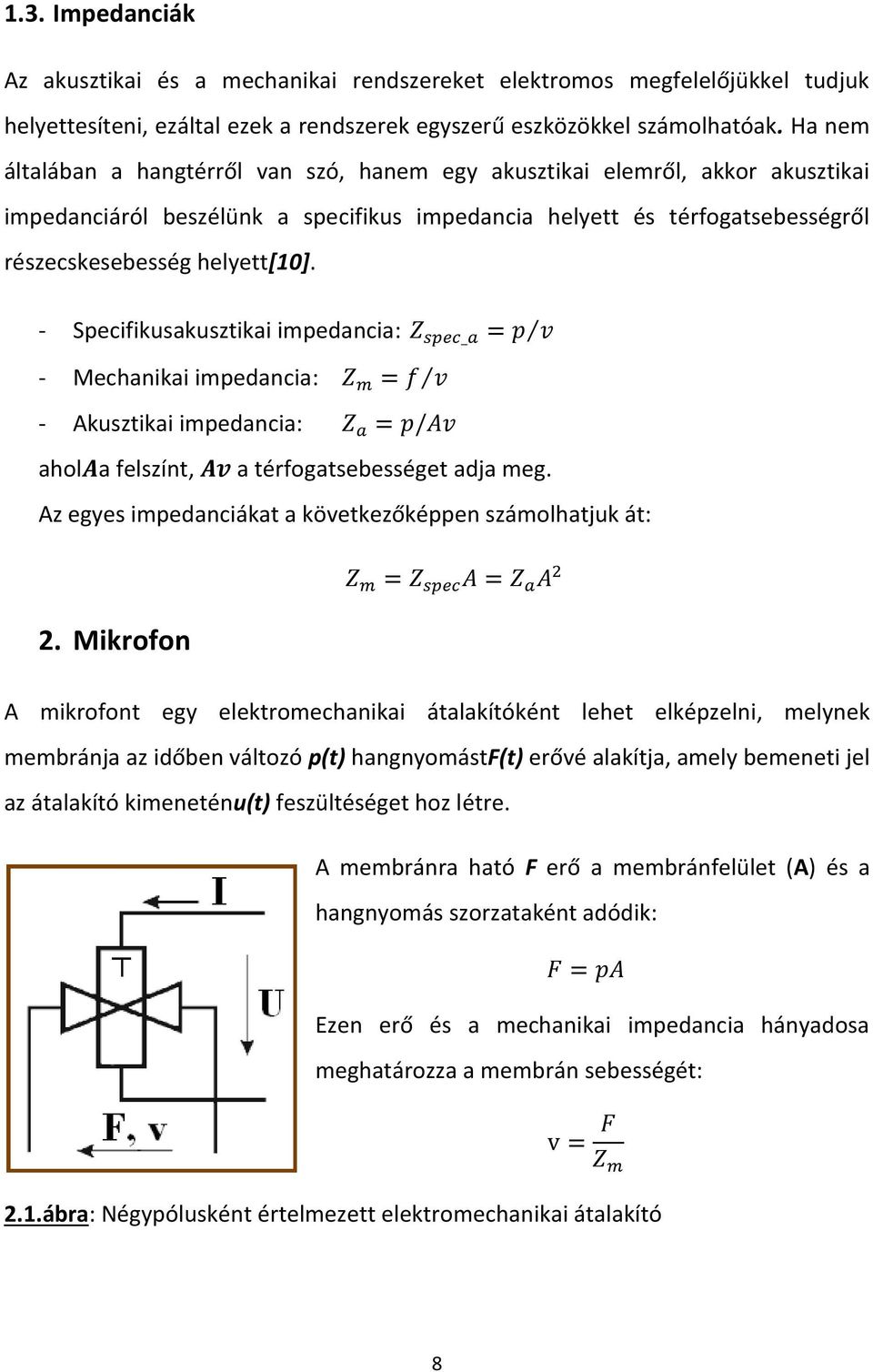 - Specifikusakusztikai impedancia: - Mechanikai impedancia: - Akusztikai impedancia: ahol a felszínt, a térfogatsebességet adja meg. Az egyes impedanciákat a következőképpen számolhatjuk át: 2.