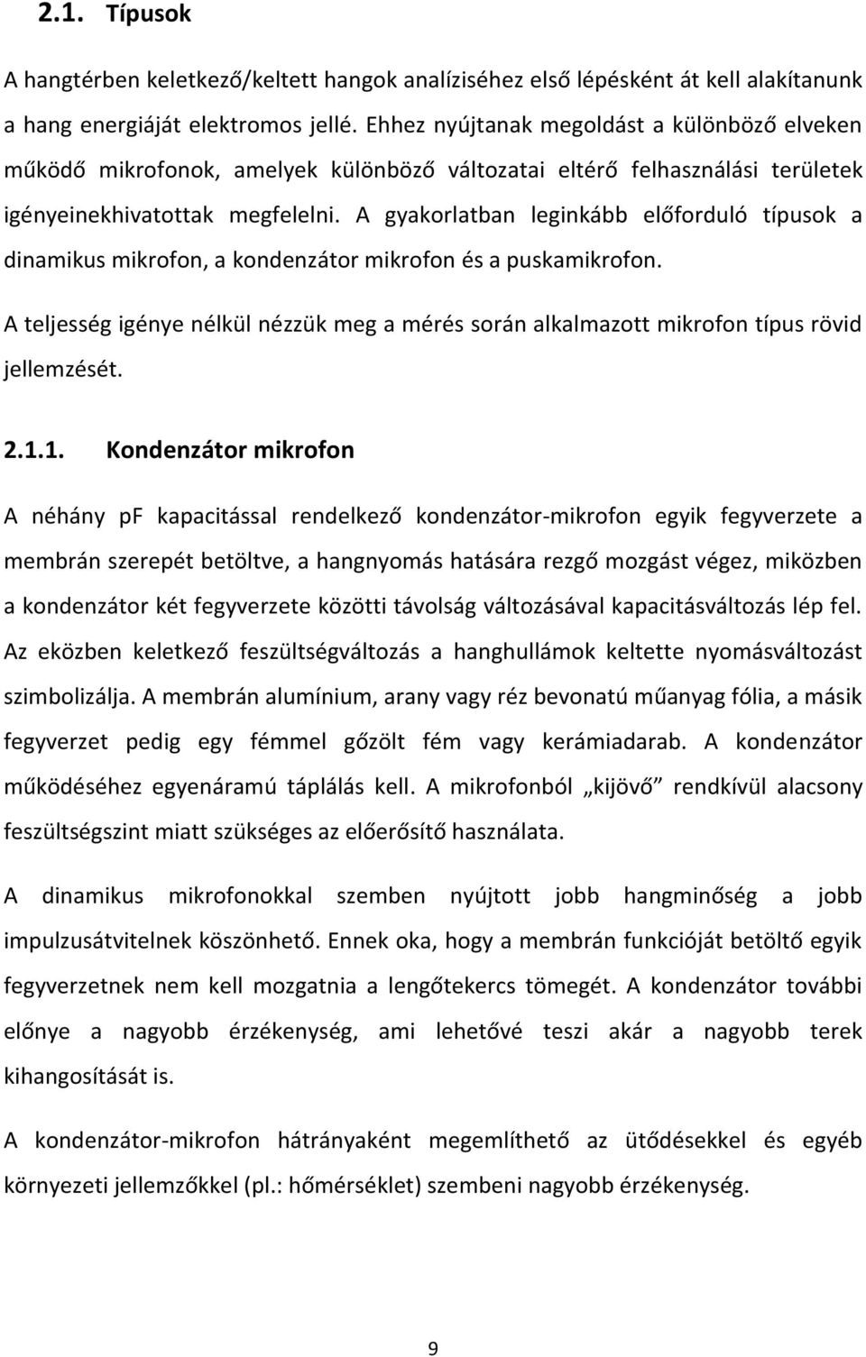 A gyakorlatban leginkább előforduló típusok a dinamikus mikrofon, a kondenzátor mikrofon és a puskamikrofon.